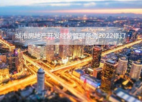 城市房地产开发经营管理条例2022修订